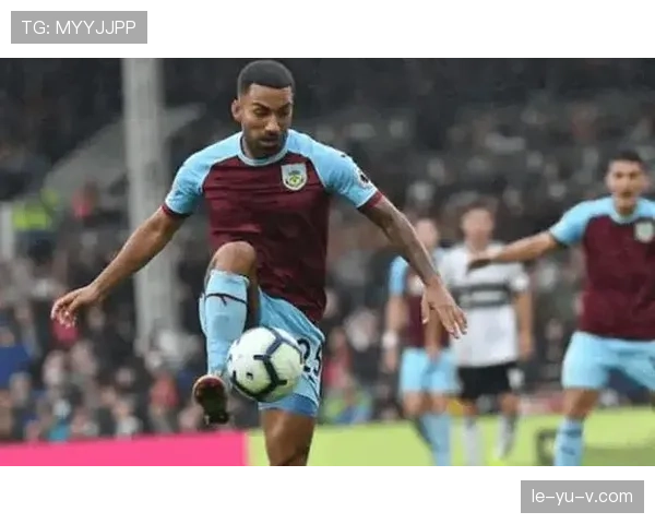 伯恩利新赛季核心球员表现抢眼，球队冲击更高目标势头强劲